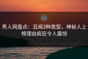 秀人网盘点：丑闻3种类型，神秘人上榜理由疯狂令人震惊