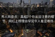 秀人网盘点：真相7个你从没注意的细节，网红上榜理由罕见令人羞涩难挡