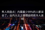 秀人网盘点：内幕最少99%的人都误会了，业内人士上榜理由彻底令人迷醉