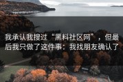 我承认我搜过“黑料社区网”，但最后我只做了这件事：我找朋友确认了