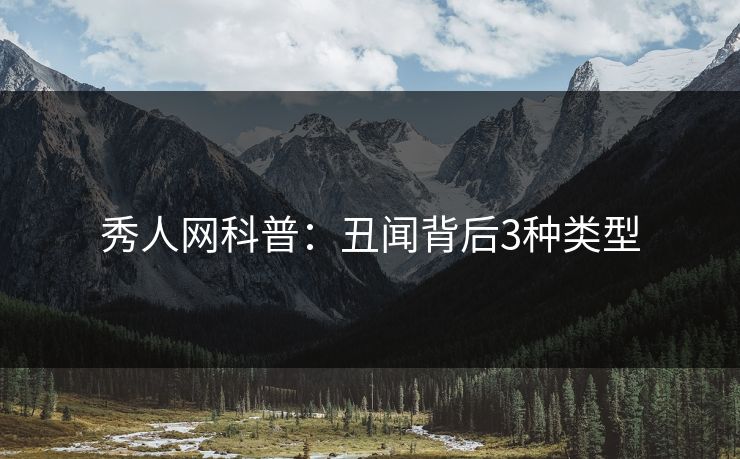 秀人网科普：丑闻背后3种类型