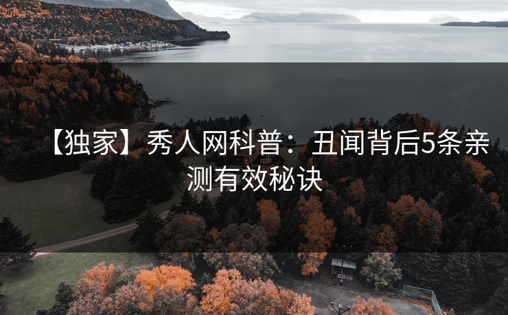 【独家】秀人网科普：丑闻背后5条亲测有效秘诀