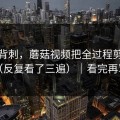 她被背刺，蘑菇视频把全过程剪出来了（反复看了三遍）｜看完再骂我