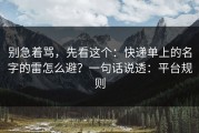 别急着骂，先看这个：快递单上的名字的雷怎么避？一句话说透：平台规则